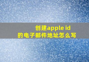 创建apple id的电子邮件地址怎么写